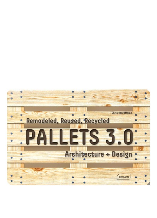 Chris Van Uffelen Pallets 3.0.: Remodeled, Reused,  : Architecture + Design